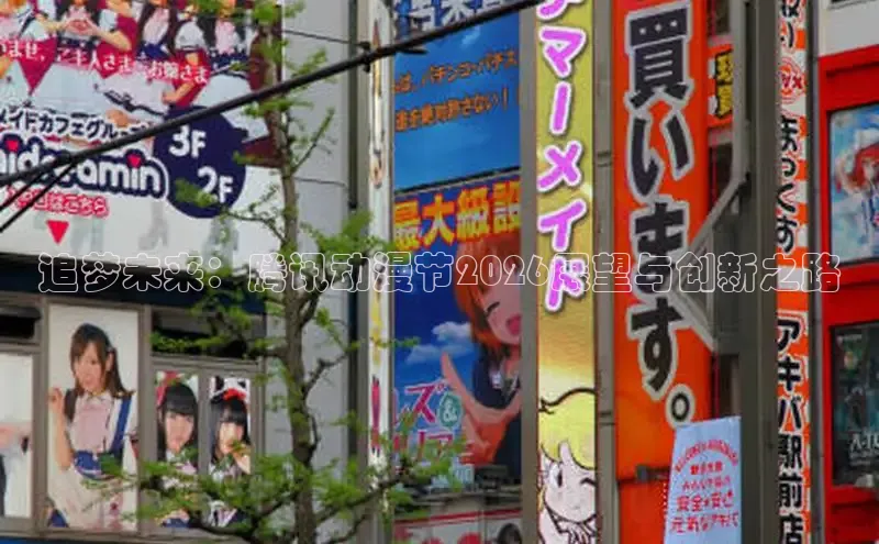 追梦未来：腾讯动漫节2026展望与创新之路